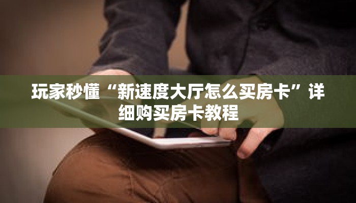 玩家秒懂“新速度大厅怎么买房卡”详细购买房卡教程