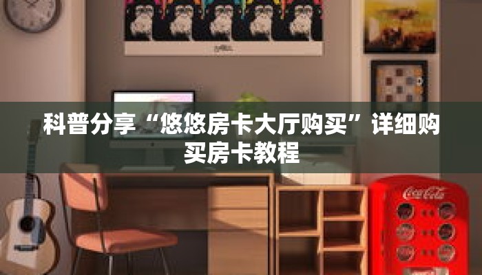 科普分享“拼三张官方平台房卡”详细购买房卡教程