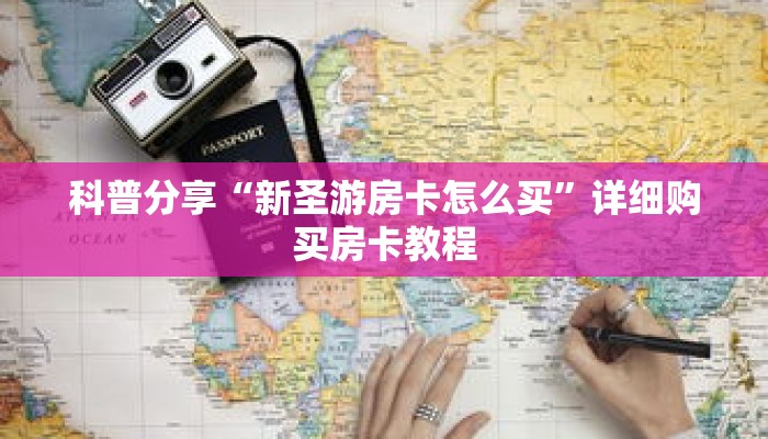 科普分享“新圣游房卡怎么买”详细购买房卡教程 科普分享“新圣游房卡怎么买”详细购买房卡教程