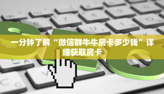 一分钟了解“微信群牛牛房卡多少钱”详细获取房卡 一分钟了解“微信群牛牛房卡多少钱”详细获取房卡