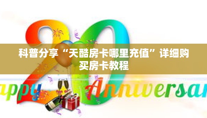 科普分享“天酷房卡哪里充值”详细购买房卡教程 科普分享“天酷房卡哪里充值”详细购买房卡教程