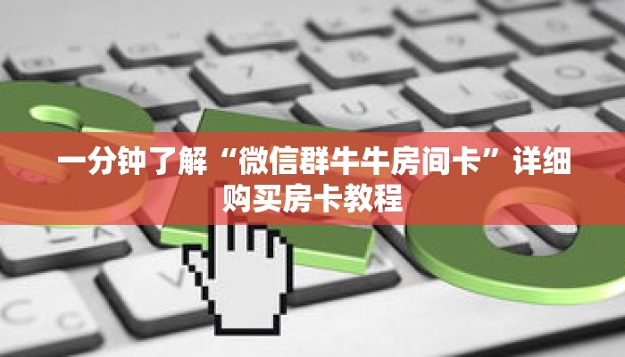 一分钟了解“微信群牛牛房间卡”详细购买房卡教程 一分钟了解“微信群牛牛房间卡”详细购买房卡教程