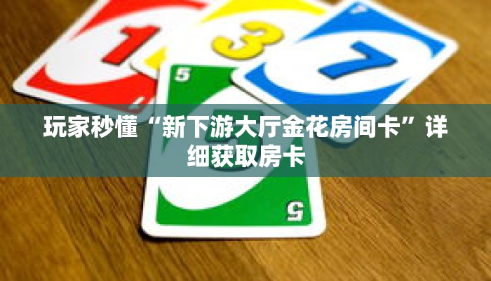 玩家秒懂“新下游大厅金花房间卡”详细获取房卡
