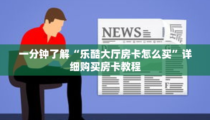 一分钟了解“乐酷大厅房卡怎么买”详细购买房卡教程 一分钟了解“乐酷大厅房卡怎么买”详细购买房卡教程