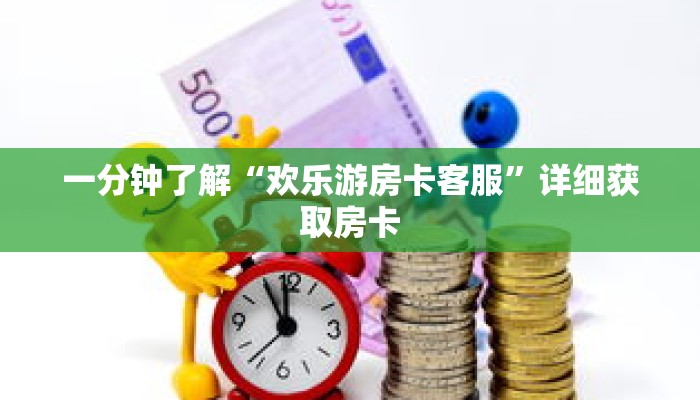 一分钟了解“欢乐游房卡客服”详细获取房卡