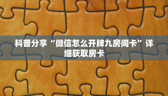 科普分享“微信怎么开牌九房间卡”详细获取房卡 科普分享“微信怎么开牌九房间卡”详细获取房卡