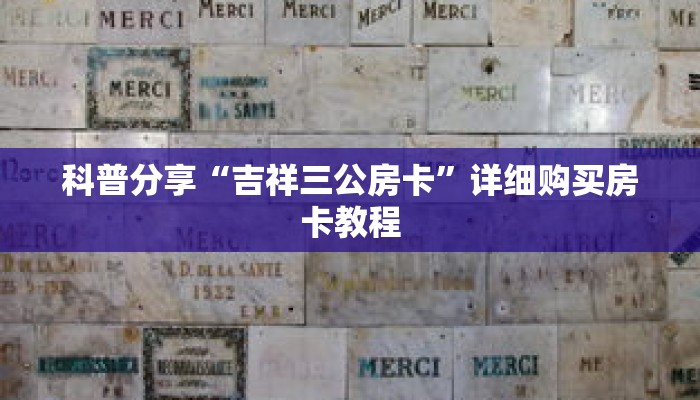 科普分享“吉祥三公房卡”详细购买房卡教程 科普分享“吉祥三公房卡”详细购买房卡教程
