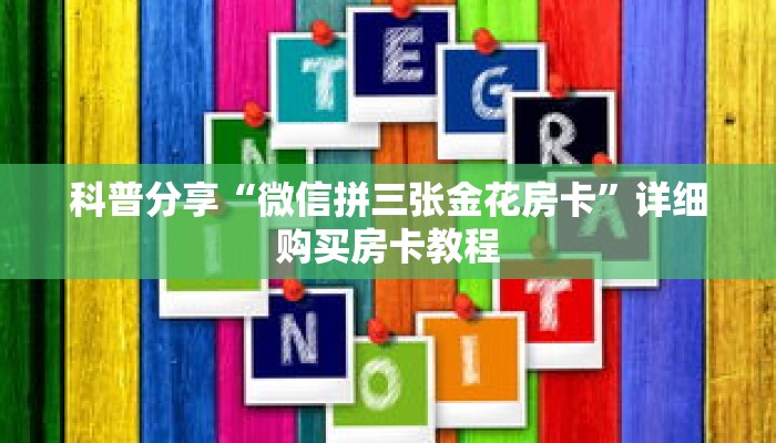 科普分享“微信拼三张金花房卡”详细购买房卡教程 科普分享“微信拼三张金花房卡”详细购买房卡教程