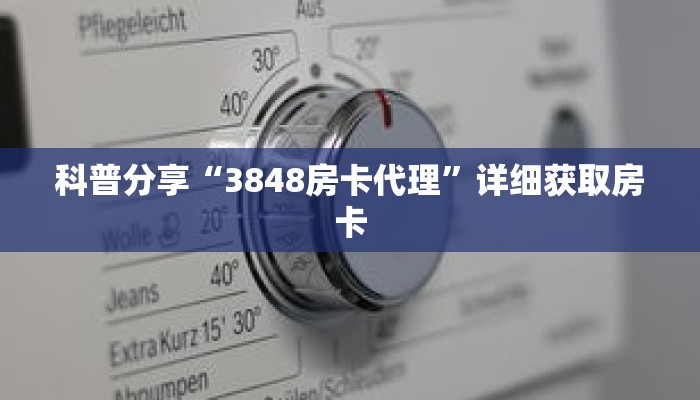 科普分享“3848房卡代理”详细获取房卡 科普分享“3848房卡代理”详细获取房卡