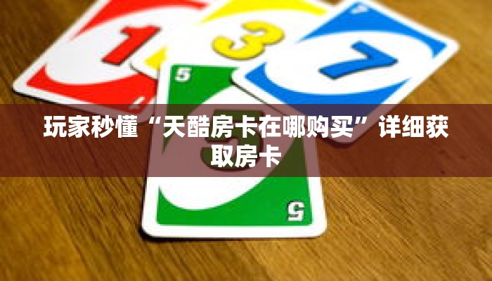 玩家秒懂“天酷房卡在哪购买”详细获取房卡