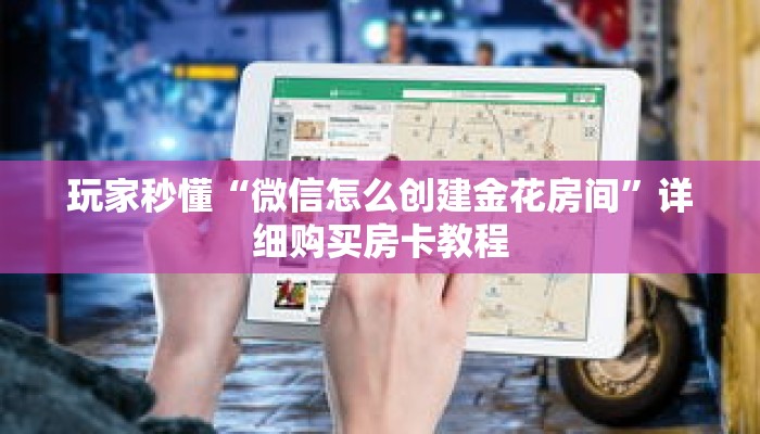 玩家秒懂“微信怎么创建金花房间”详细购买房卡教程 玩家秒懂“微信怎么创建金花房间”详细购买房卡教程