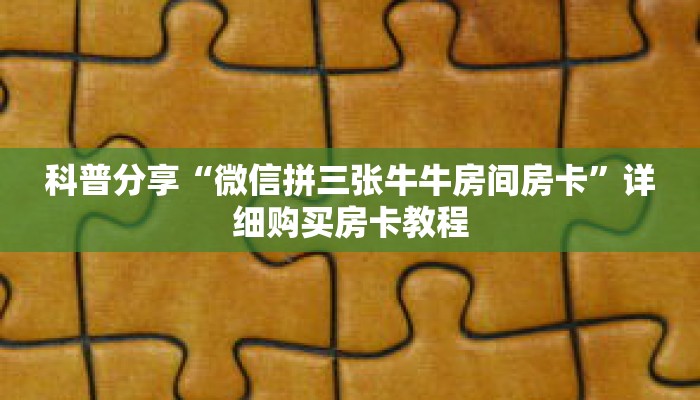 科普分享“微信拼三张牛牛房间房卡”详细购买房卡教程