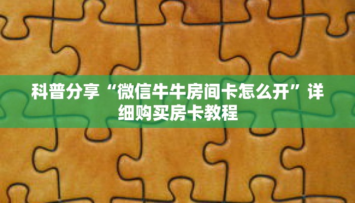 科普分享“微信牛牛房间卡怎么开”详细购买房卡教程 科普分享“微信牛牛房间卡怎么开”详细购买房卡教程