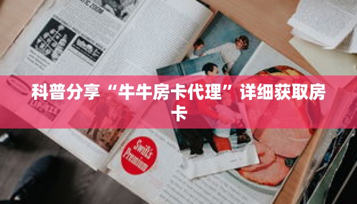 科普分享“牛牛房卡代理”详细获取房卡