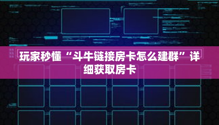 玩家秒懂“斗牛链接房卡怎么建群”详细获取房卡
