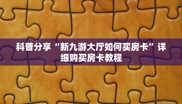 科普分享“新九游大厅如何买房卡”详细购买房卡教程