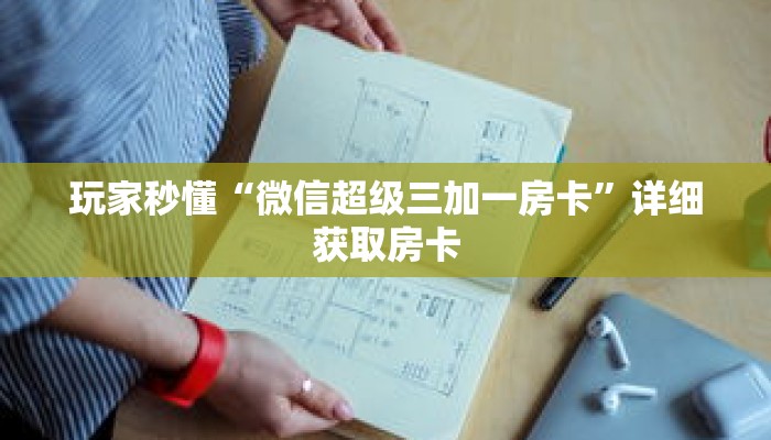 玩家秒懂“微信超级三加一房卡”详细获取房卡 玩家秒懂“微信超级三加一房卡”详细获取房卡