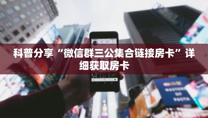科普分享“微信群三公集合链接房卡”详细获取房卡