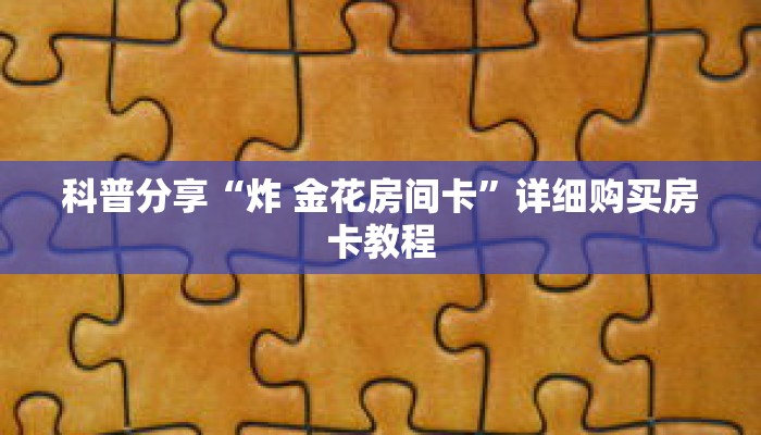 科普分享“炸 金花房间卡”详细购买房卡教程