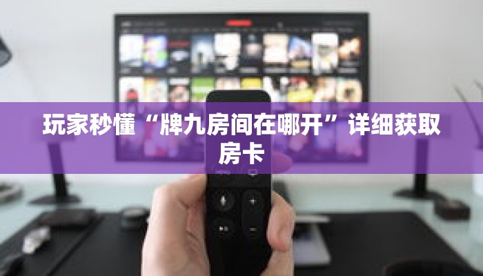 玩家秒懂“牌九房间在哪开”详细获取房卡