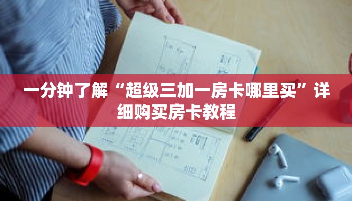 一分钟了解“超级三加一房卡哪里买”详细购买房卡教程