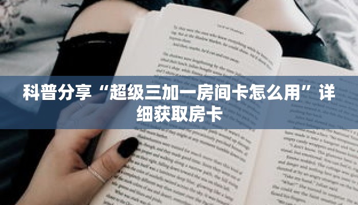科普分享“超级三加一房间卡怎么用”详细获取房卡 科普分享“超级三加一房间卡怎么用”详细获取房卡
