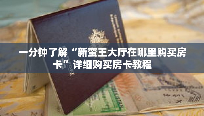 一分钟了解“新蛮王大厅在哪里购买房卡”详细购买房卡教程 一分钟了解“新蛮王大厅在哪里购买房卡”详细购买房卡教程