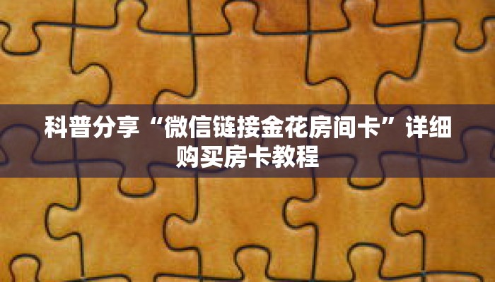 科普分享“微信链接金花房间卡”详细购买房卡教程
