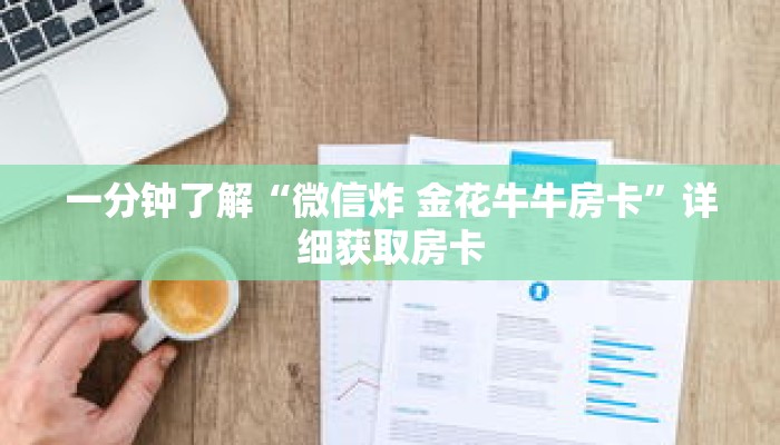 一分钟了解“微信炸 金花牛牛房卡”详细获取房卡