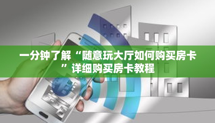 一分钟了解“随意玩大厅如何购买房卡”详细购买房卡教程