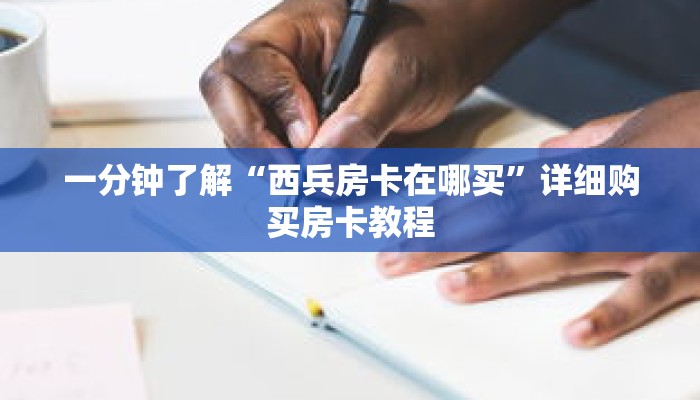 一分钟了解“西兵房卡在哪买”详细购买房卡教程 一分钟了解“西兵房卡在哪买”详细购买房卡教程