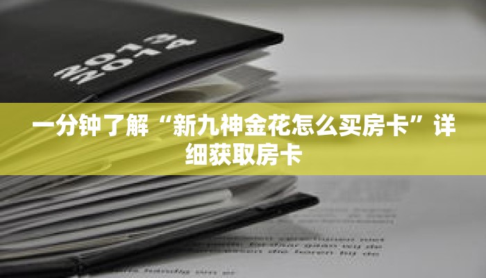 一分钟了解“新九神金花怎么买房卡”详细获取房卡 一分钟了解“新九神金花怎么买房卡”详细获取房卡