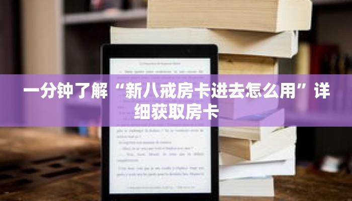 一分钟了解“新八戒房卡进去怎么用”详细获取房卡