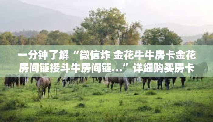 一分钟了解“微信炸 金花牛牛房卡金花房间链接斗牛房间链…”详细购买房卡教程