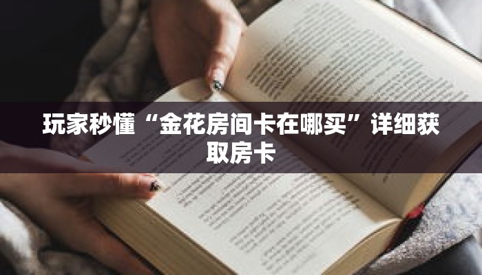 玩家秒懂“金花房间卡在哪买”详细获取房卡