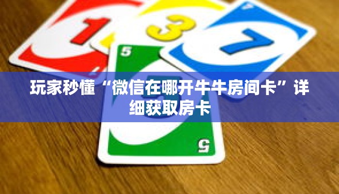 玩家秒懂“微信在哪开牛牛房间卡”详细获取房卡