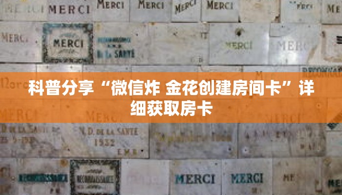 科普分享“微信炸 金花创建房间卡”详细获取房卡