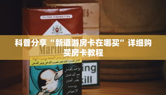 科普分享“新道游房卡在哪买”详细购买房卡教程