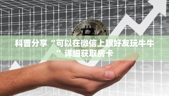 科普分享“可以在微信上跟好友玩牛牛”详细获取房卡