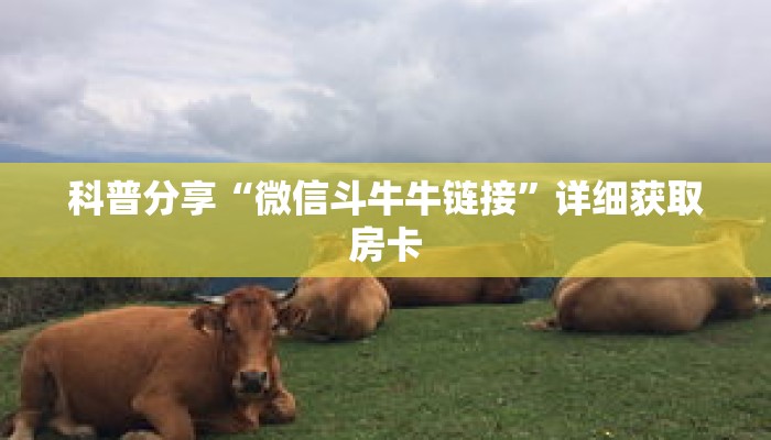 科普分享“微信斗牛牛链接”详细获取房卡