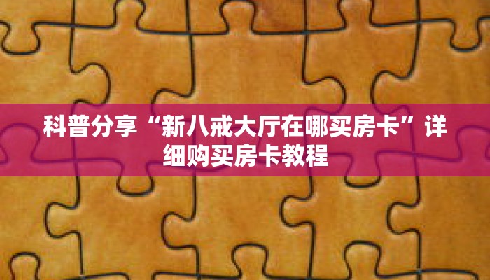 科普分享“新八戒大厅在哪买房卡”详细购买房卡教程