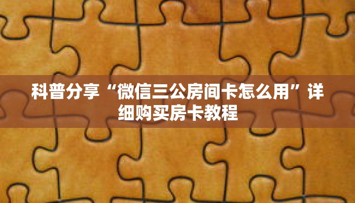 科普分享“微信三公房间卡怎么用”详细购买房卡教程