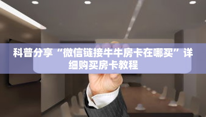 科普分享“微信链接牛牛房卡在哪买”详细购买房卡教程