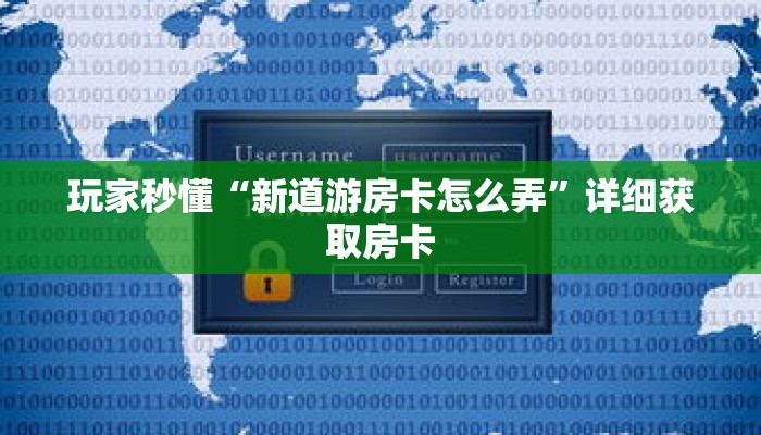 玩家秒懂“新道游房卡怎么弄”详细获取房卡