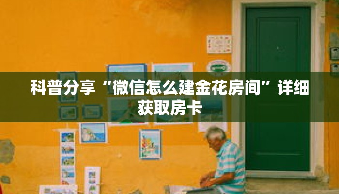 科普分享“微信怎么建金花房间”详细获取房卡