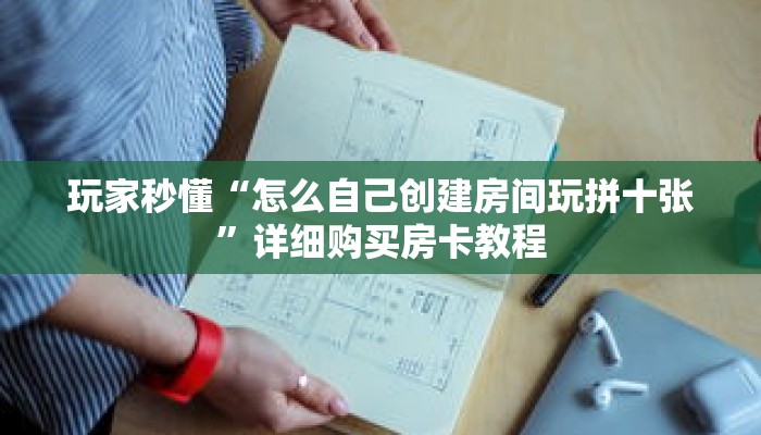 玩家秒懂“怎么自己创建房间玩拼十张”详细购买房卡教程
