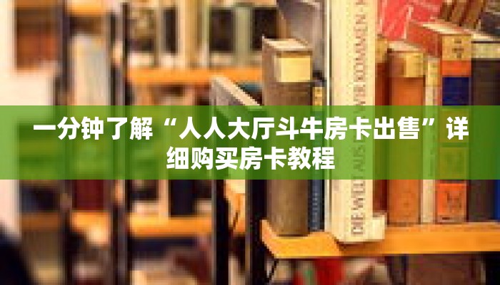 一分钟了解“人人大厅斗牛房卡出售”详细购买房卡教程