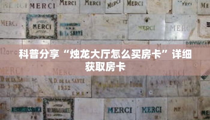 科普分享“烛龙大厅怎么买房卡”详细获取房卡