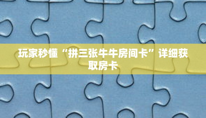 玩家秒懂“拼三张牛牛房间卡”详细获取房卡