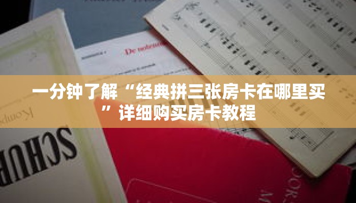 一分钟了解“经典拼三张房卡在哪里买”详细购买房卡教程
